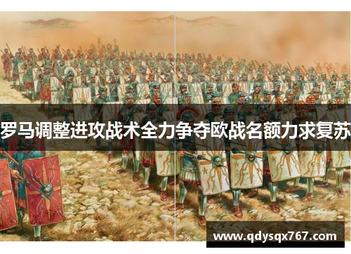 罗马调整进攻战术全力争夺欧战名额力求复苏