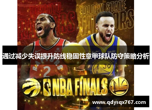 通过减少失误提升防线稳固性意甲球队防守策略分析